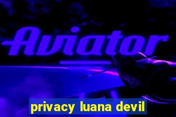 privacy luana devil